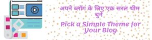 अपने ब्लॉग के लिए एक सरल थीम चुनें - Pick a Simple Theme for Your Blog