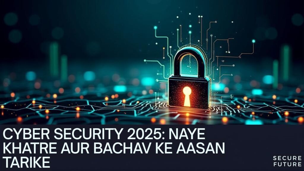 Cyber Security 2025 Naye Khatre aur Bachav ke Aasan Tarike Cyber Security 2025 Naye Khatre aur Bachav ke Aasan Tarike
